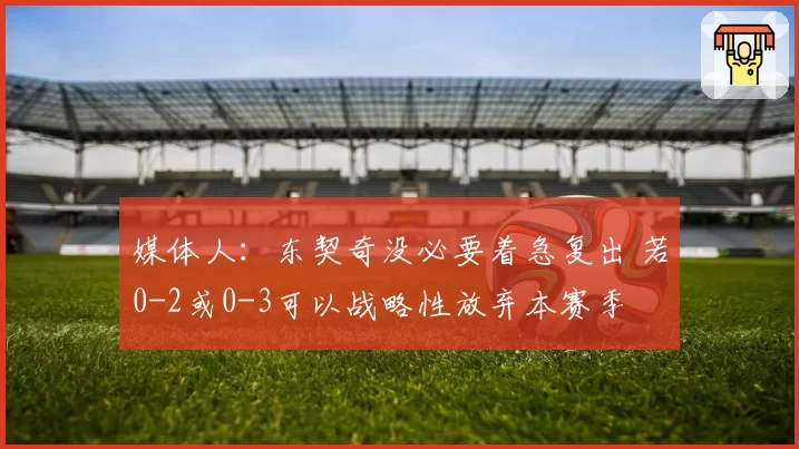 媒体人：东契奇没必要着急复出 若0-2或0-3可以战略性放弃本赛季