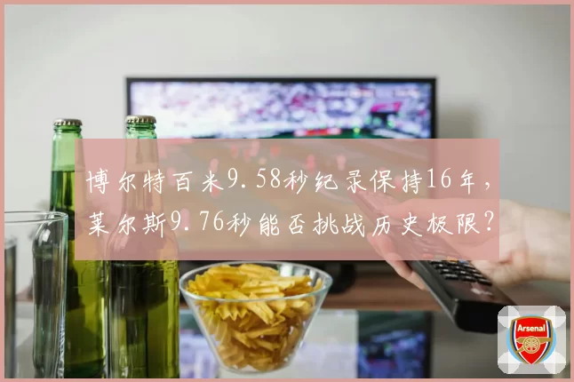 博尔特百米9.58秒纪录保持16年,莱尔斯9.76秒能否挑战历史极限?