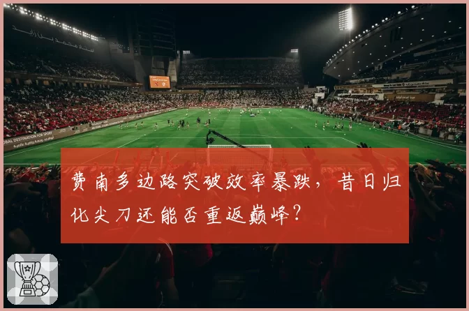 费南多边路突破效率暴跌，昔日归化尖刀还能否重返巅峰？