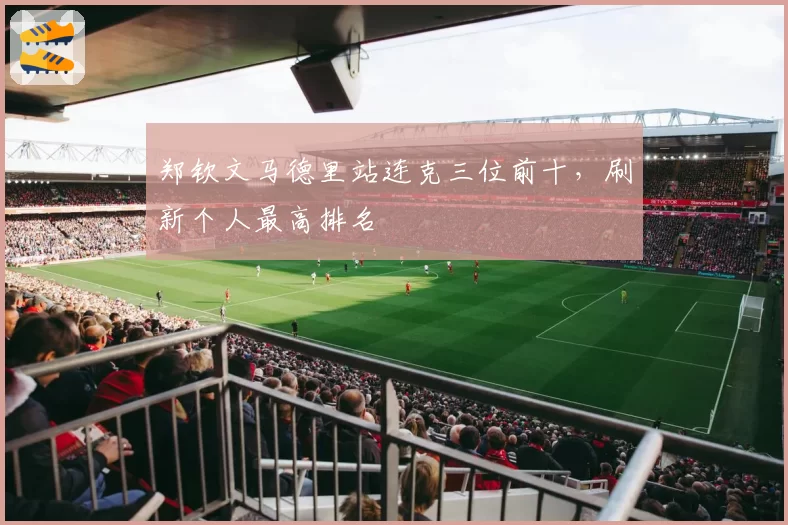 郑钦文马德里站连克三位前十，刷新个人最高排名